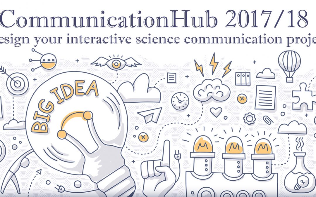 CALL: CommunicationHub 2017/18: Design your interactive science communication project