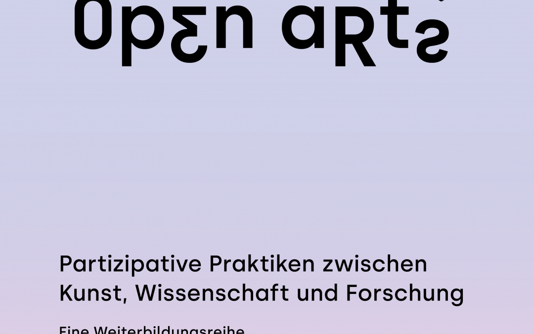 Neue Weiterbildungsreihe: OPEN ARTS. Partizipative Praktiken zwischen Kunst, Wissenschaft und Forschung.